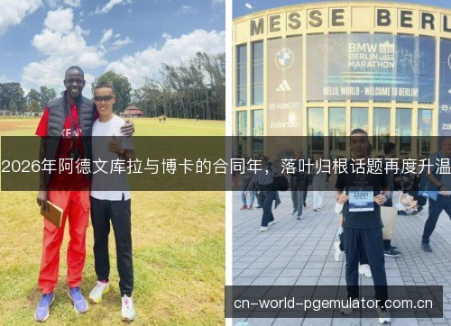2026年阿德文库拉与博卡的合同年,落叶归根话题再度升温 2026年阿德文库拉与博卡的合同年,落叶归根话题再度升温