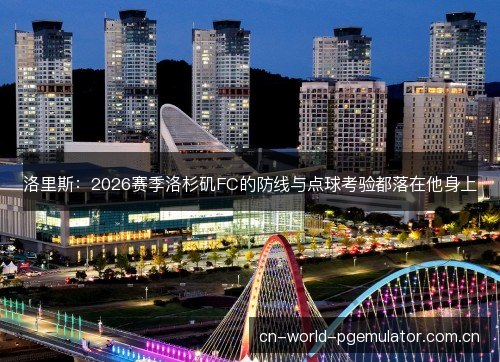 洛里斯：2026赛季洛杉矶FC的防线与点球考验都落在他身上